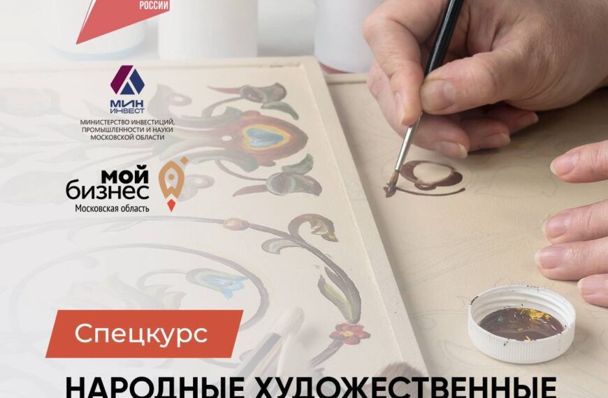 Спецкурс «Народные художественные промыслы и ремесла» ждет предпринимателей подмосковного региона (12+)